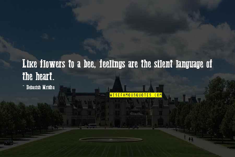 Feelings Of The Heart Quotes By Debasish Mridha: Like flowers to a bee, feelings are the