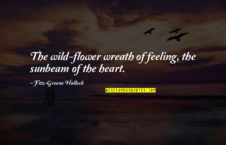 Feelings Of The Heart Quotes By Fitz-Greene Halleck: The wild-flower wreath of feeling, the sunbeam of