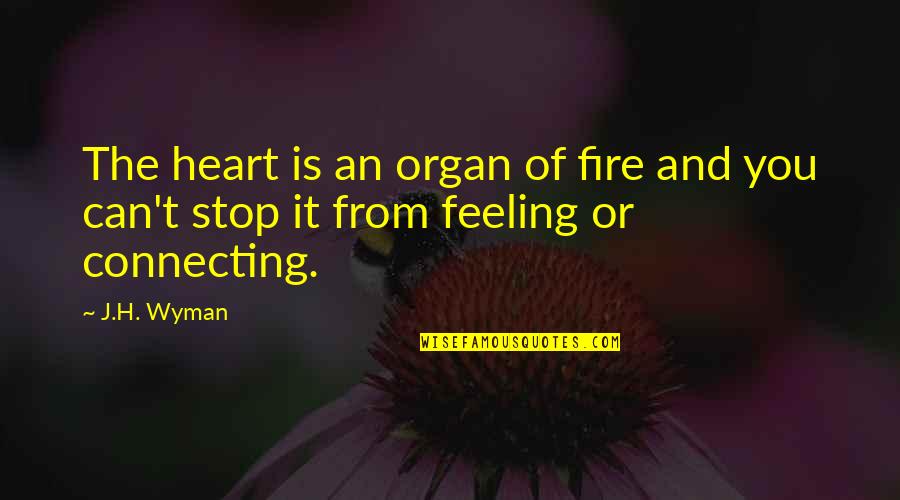 Feelings Of The Heart Quotes By J.H. Wyman: The heart is an organ of fire and