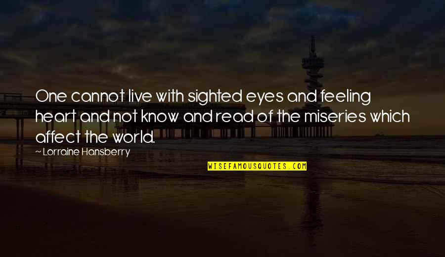 Feelings Of The Heart Quotes By Lorraine Hansberry: One cannot live with sighted eyes and feeling