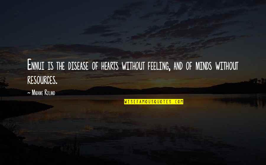 Feelings Of The Heart Quotes By Madame Roland: Ennui is the disease of hearts without feeling,