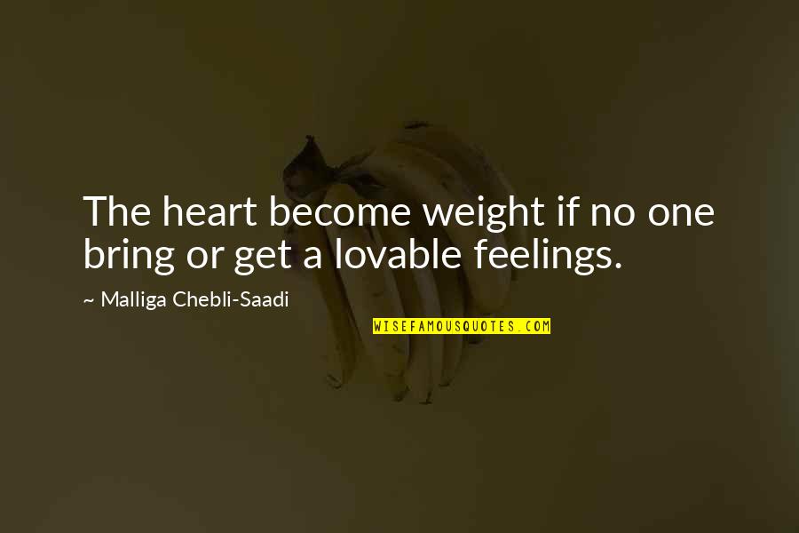 Feelings Of The Heart Quotes By Malliga Chebli-Saadi: The heart become weight if no one bring