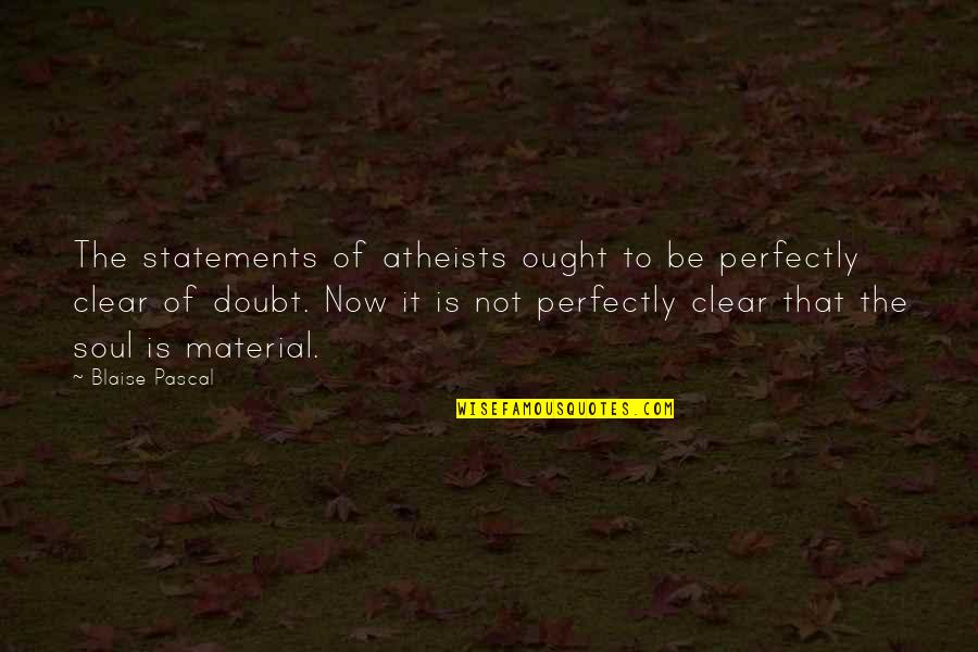 Feelings On Fire Quotes By Blaise Pascal: The statements of atheists ought to be perfectly