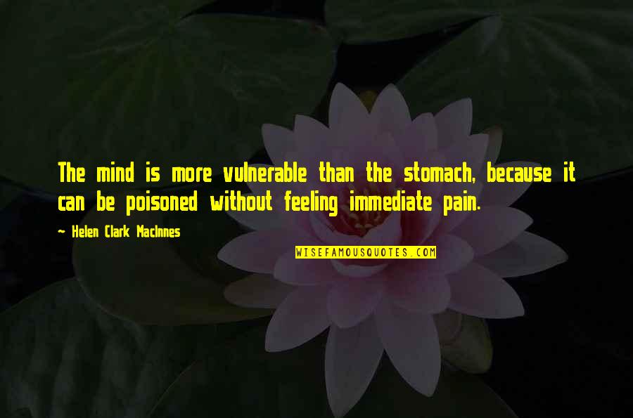 Feelings Pain Quotes By Helen Clark MacInnes: The mind is more vulnerable than the stomach,