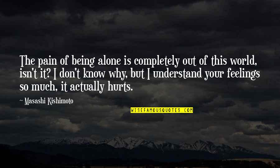 Feelings Pain Quotes By Masashi Kishimoto: The pain of being alone is completely out