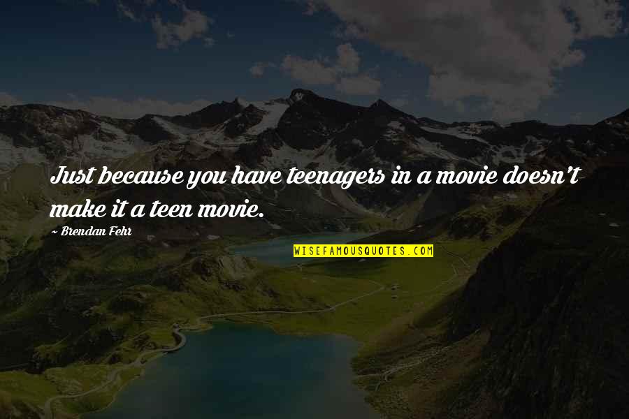 Feelings Pinterest Quotes By Brendan Fehr: Just because you have teenagers in a movie