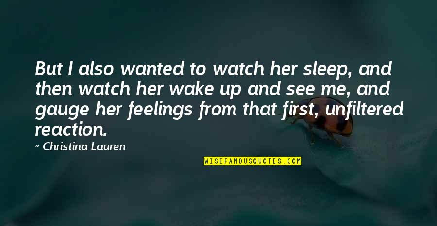 Feelings Quotes By Christina Lauren: But I also wanted to watch her sleep,