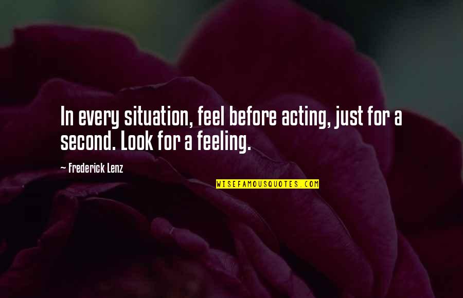 Feelings Quotes By Frederick Lenz: In every situation, feel before acting, just for