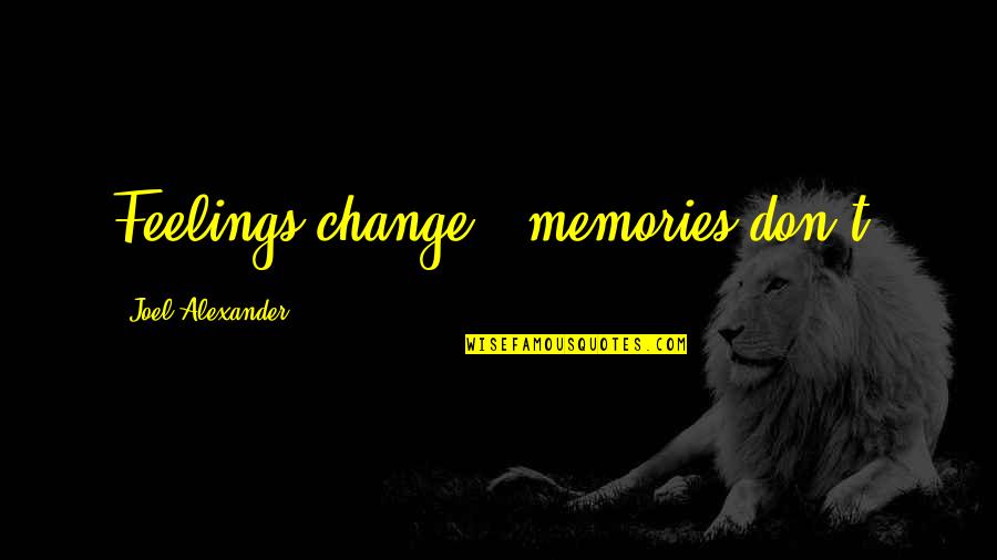 Feelings Quotes By Joel Alexander: Feelings change - memories don't.