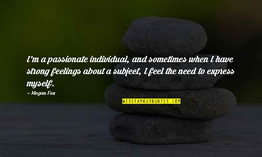 Feelings Quotes By Megan Fox: I'm a passionate individual, and sometimes when I