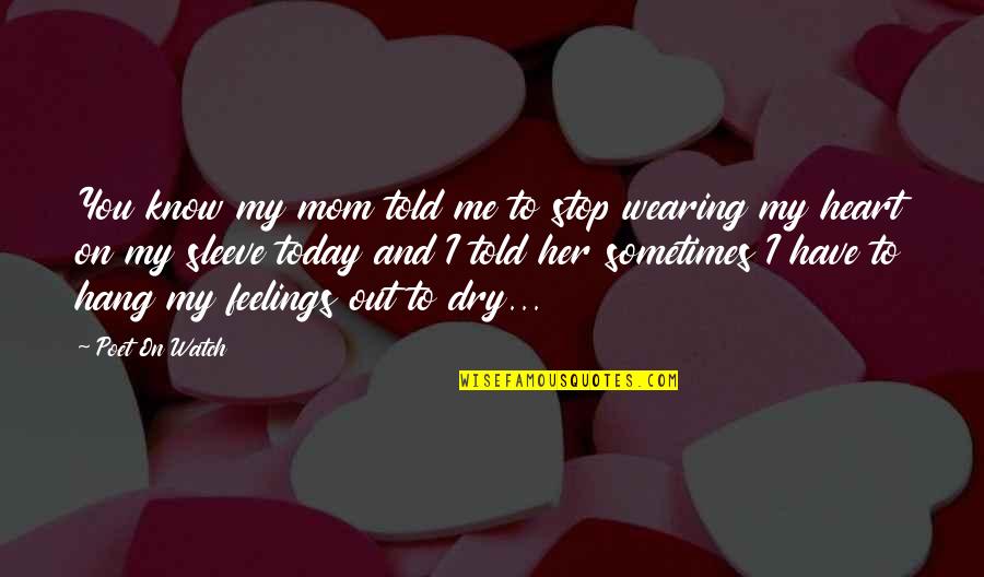 Feelings Quotes By Poet On Watch: You know my mom told me to stop