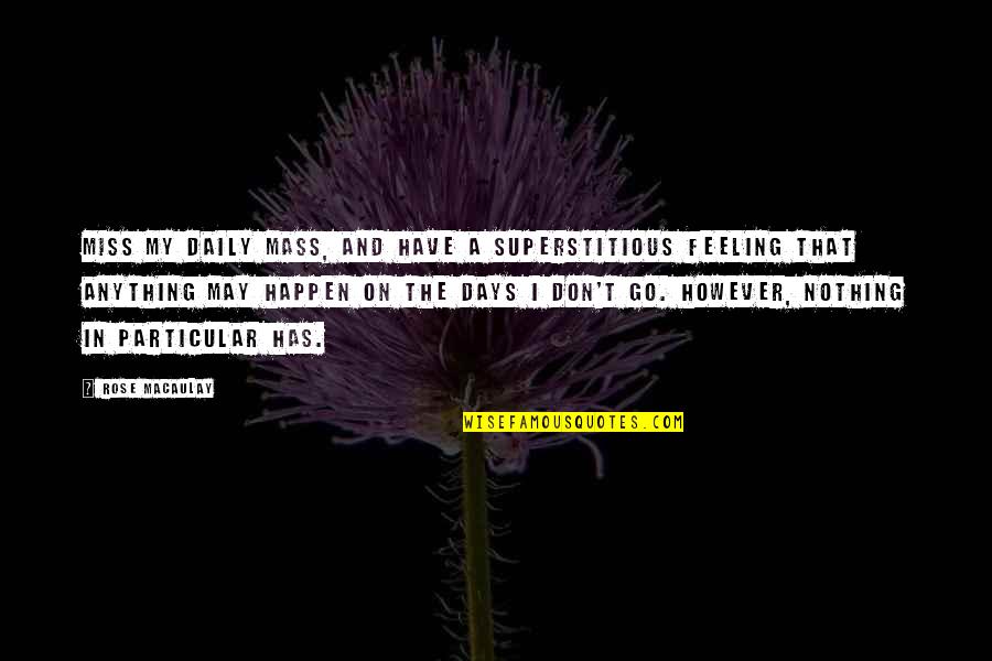 Feelings Quotes By Rose Macaulay: Miss my daily Mass, and have a superstitious