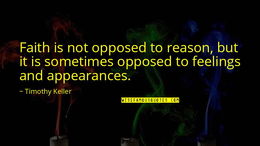Feelings Quotes By Timothy Keller: Faith is not opposed to reason, but it
