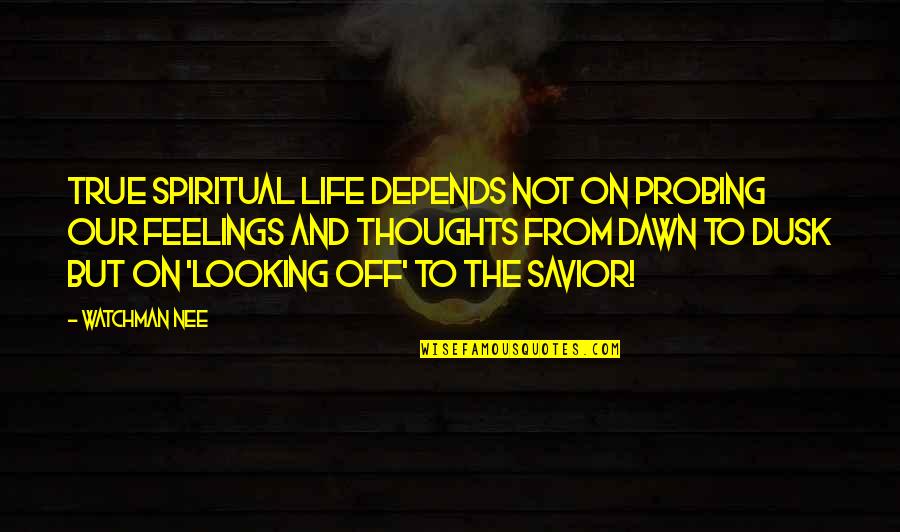 Feelings Quotes By Watchman Nee: True spiritual life depends not on probing our