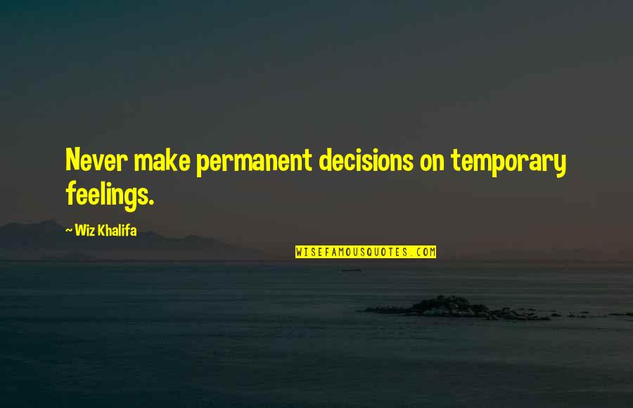 Feelings Quotes By Wiz Khalifa: Never make permanent decisions on temporary feelings.