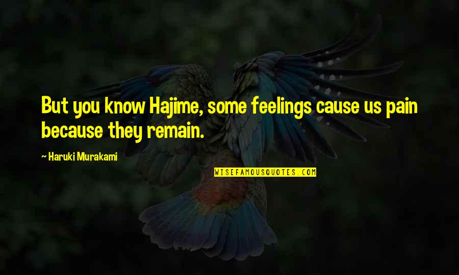 Feelings Remain Quotes By Haruki Murakami: But you know Hajime, some feelings cause us