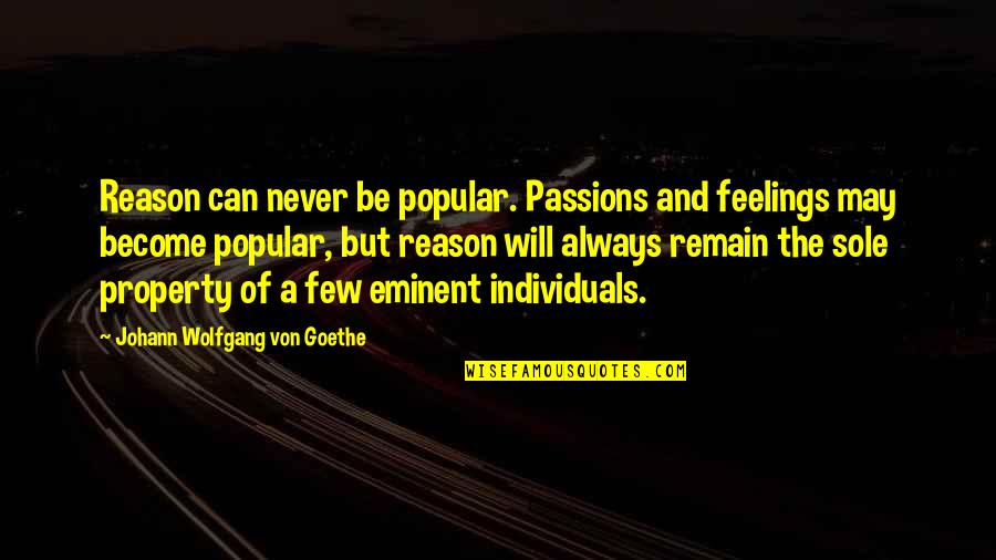 Feelings Remain Quotes By Johann Wolfgang Von Goethe: Reason can never be popular. Passions and feelings
