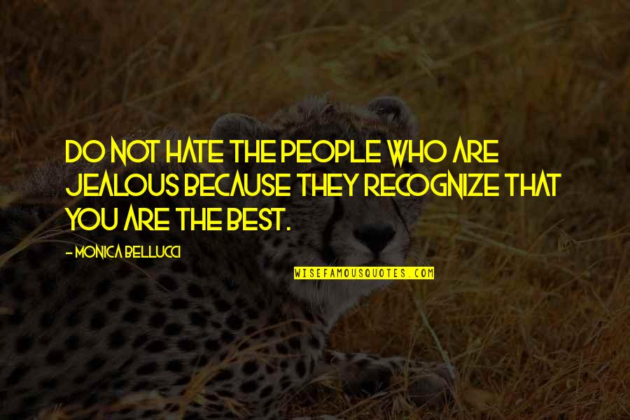 Feelings Remain Quotes By Monica Bellucci: Do not hate the people who are jealous