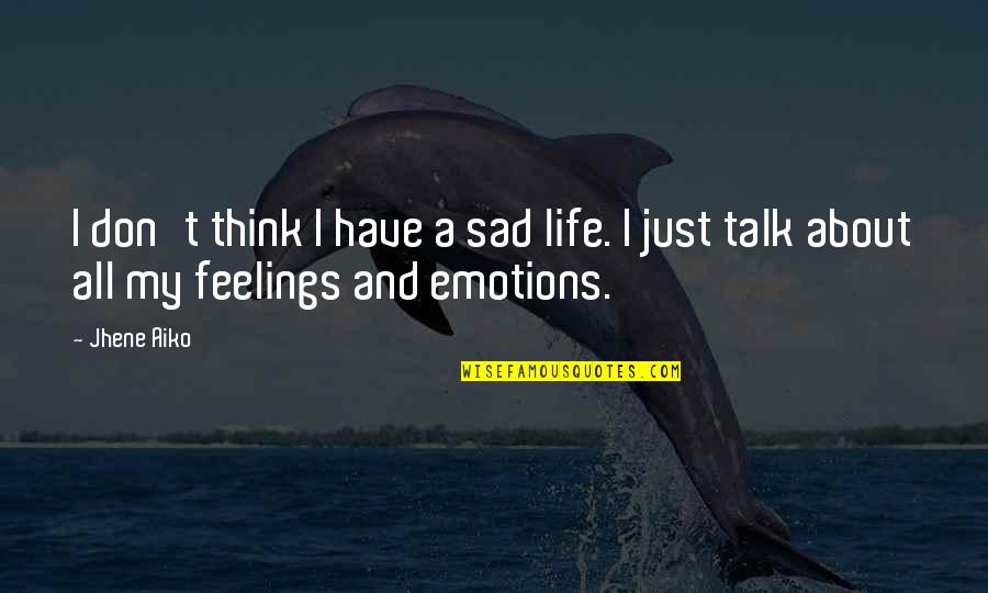 Feelings Sad Quotes By Jhene Aiko: I don't think I have a sad life.