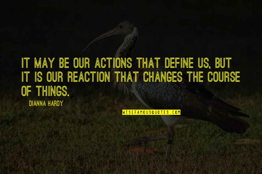 Feelings That Change Quotes By Dianna Hardy: It may be our actions that define us,