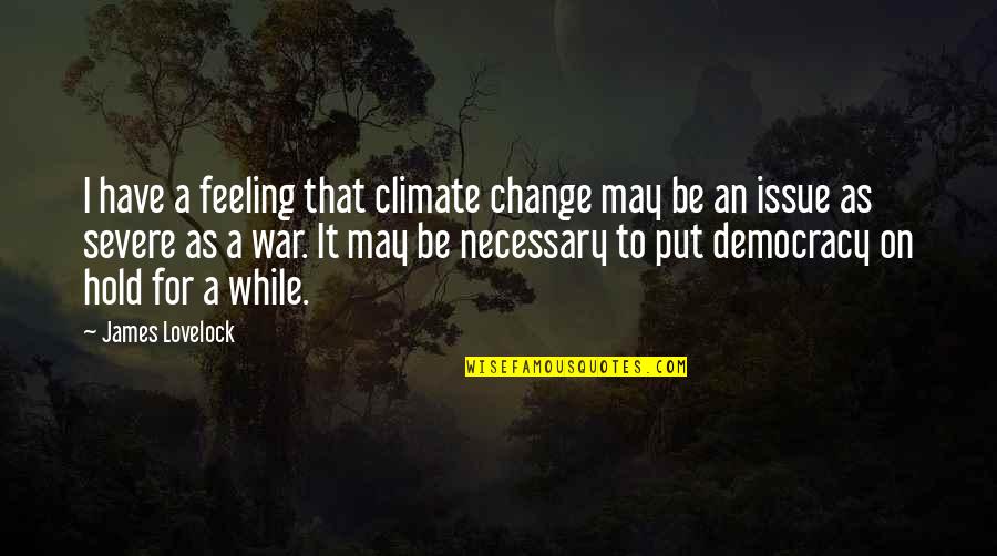 Feelings That Change Quotes By James Lovelock: I have a feeling that climate change may