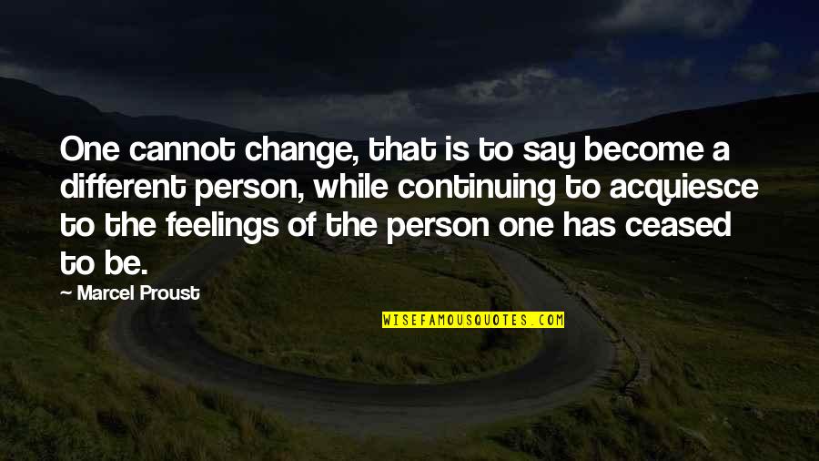 Feelings That Change Quotes By Marcel Proust: One cannot change, that is to say become