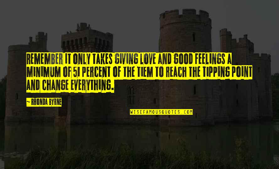 Feelings That Change Quotes By Rhonda Byrne: Remember it only takes giving love and good