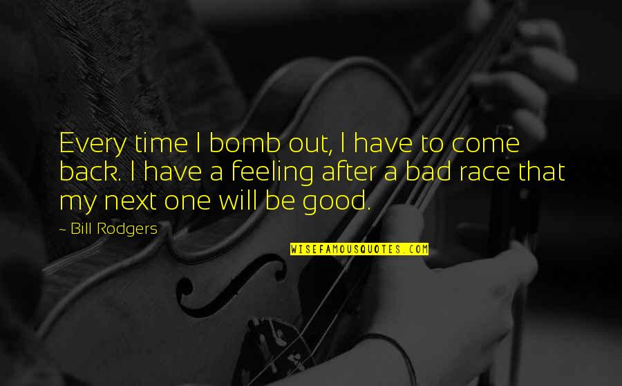 Feelings That Come Back Quotes By Bill Rodgers: Every time I bomb out, I have to