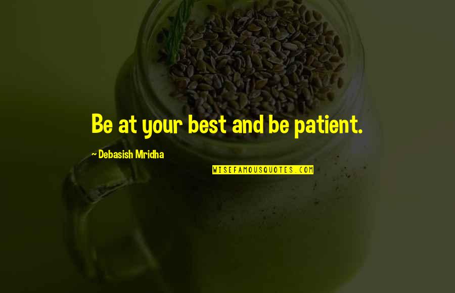 Feelings That Come Back Quotes By Debasish Mridha: Be at your best and be patient.