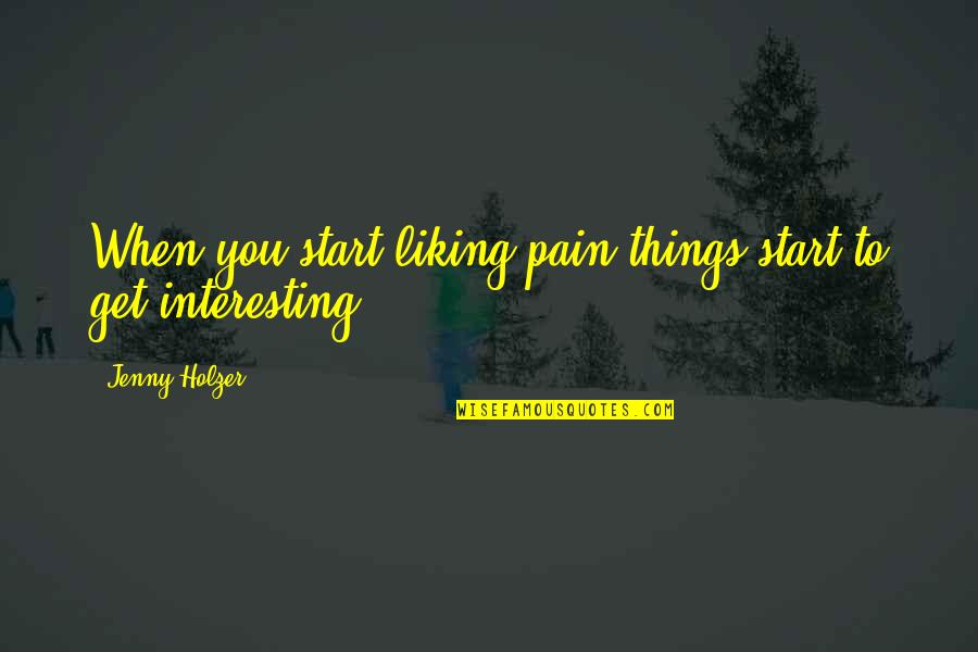 Feelings That Come Back Quotes By Jenny Holzer: When you start liking pain things start to