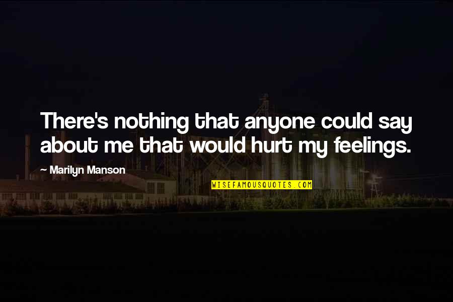Feelings That Hurt Quotes By Marilyn Manson: There's nothing that anyone could say about me
