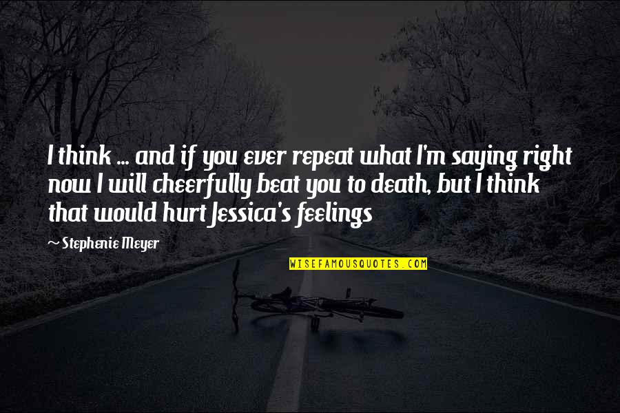 Feelings That Hurt Quotes By Stephenie Meyer: I think ... and if you ever repeat