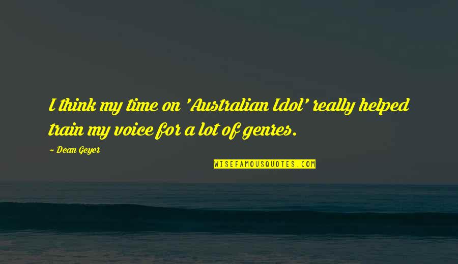 Feelings That Never Change Quotes By Dean Geyer: I think my time on 'Australian Idol' really