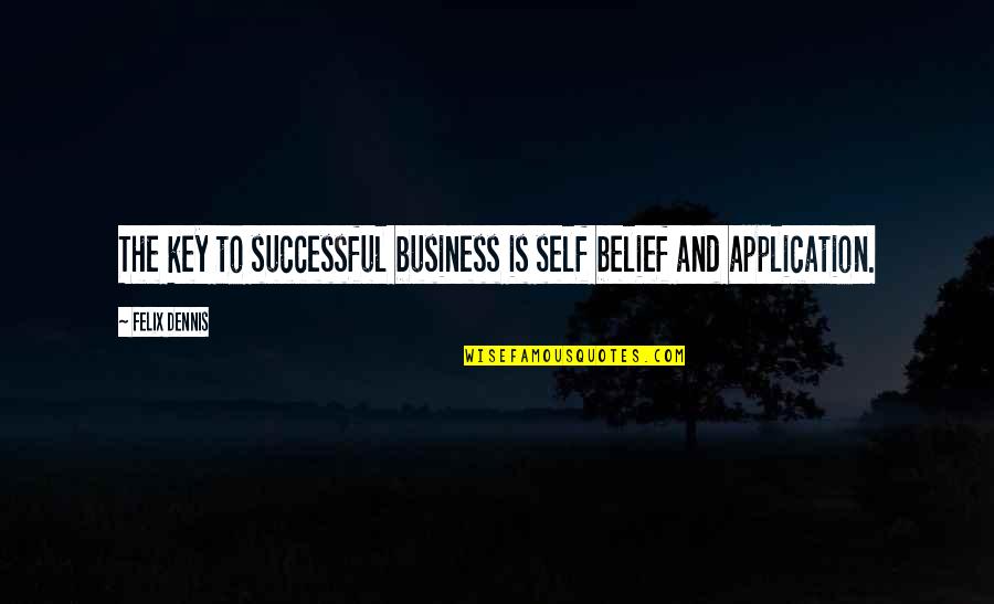 Feelings That Never Change Quotes By Felix Dennis: The key to successful business is self belief