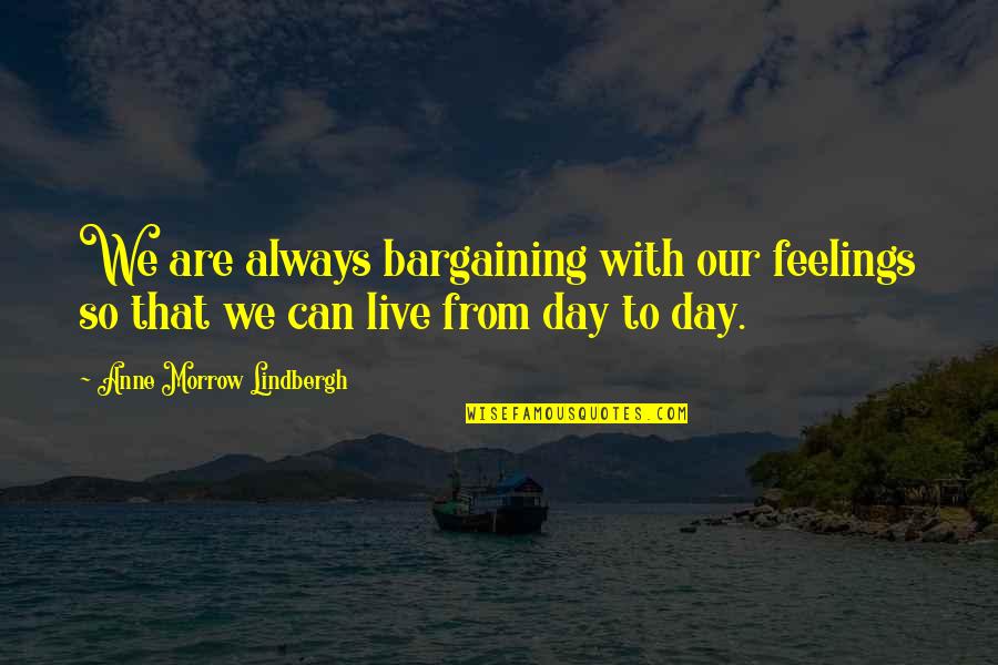 Feelings That Quotes By Anne Morrow Lindbergh: We are always bargaining with our feelings so