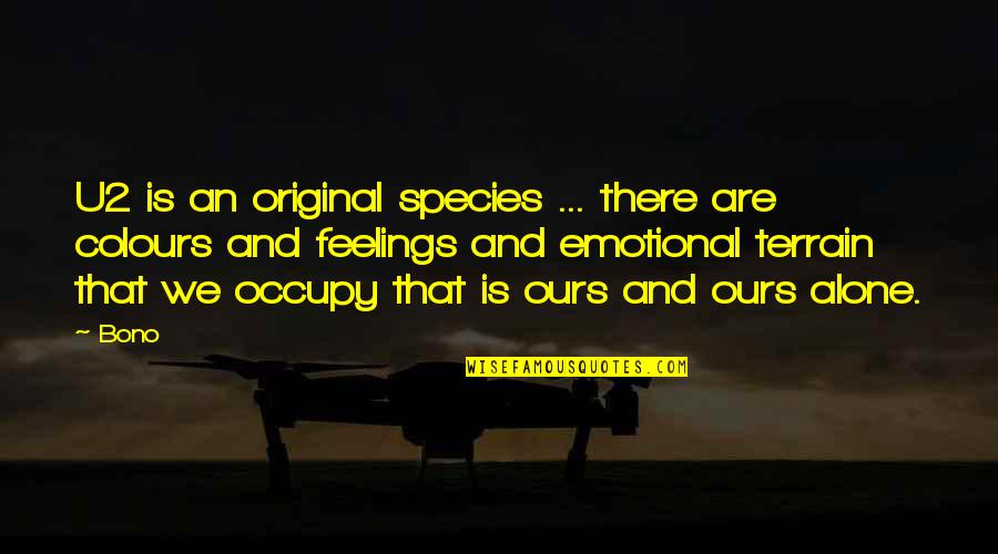 Feelings That Quotes By Bono: U2 is an original species ... there are