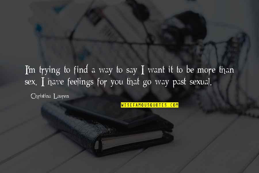 Feelings That Quotes By Christina Lauren: I'm trying to find a way to say