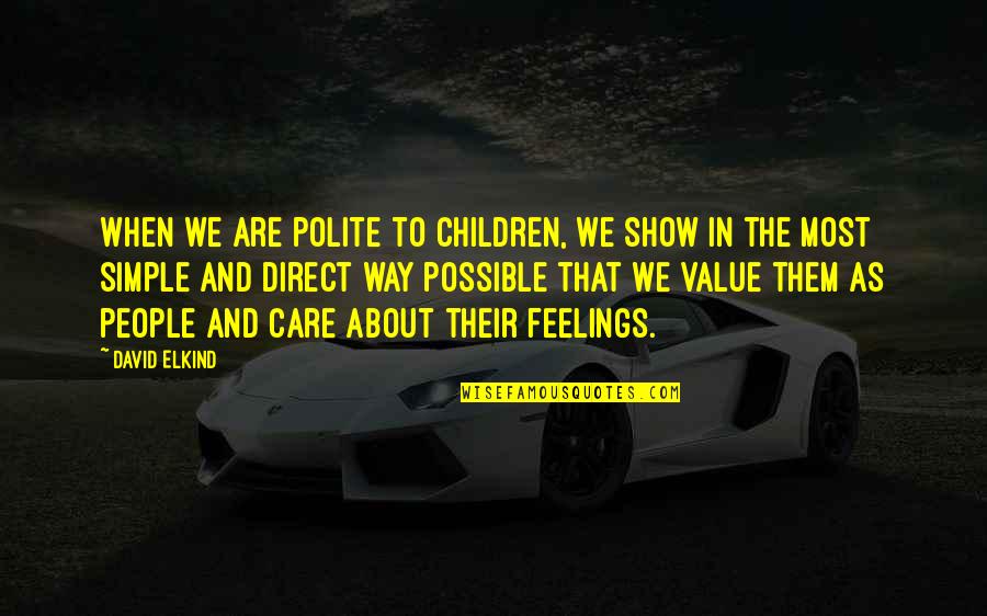 Feelings That Quotes By David Elkind: When we are polite to children, we show