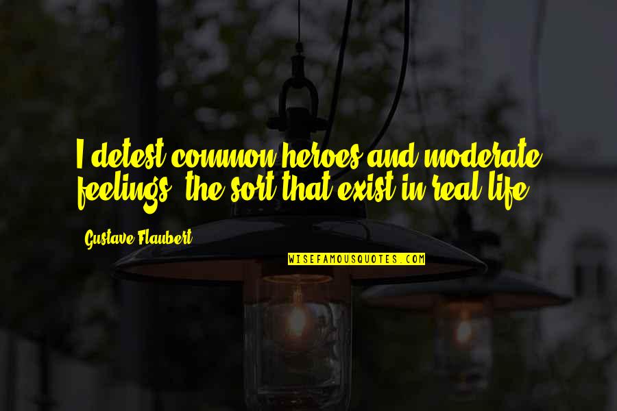 Feelings That Quotes By Gustave Flaubert: I detest common heroes and moderate feelings, the
