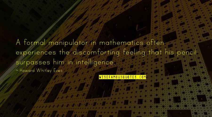 Feelings That Quotes By Howard Whitley Eves: A formal manipulator in mathematics often experiences the