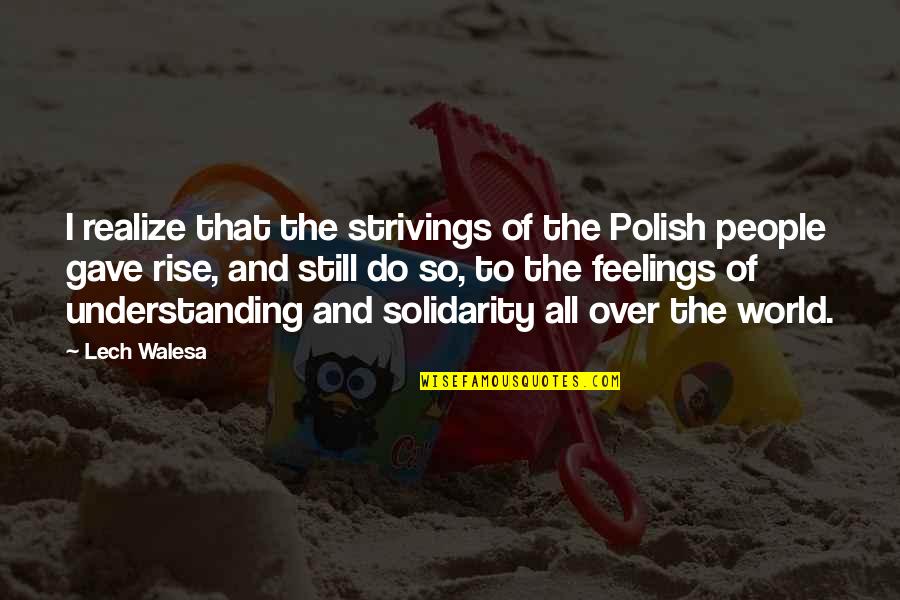 Feelings That Quotes By Lech Walesa: I realize that the strivings of the Polish