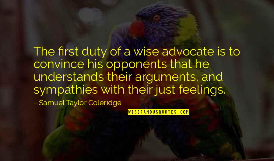 Feelings That Quotes By Samuel Taylor Coleridge: The first duty of a wise advocate is
