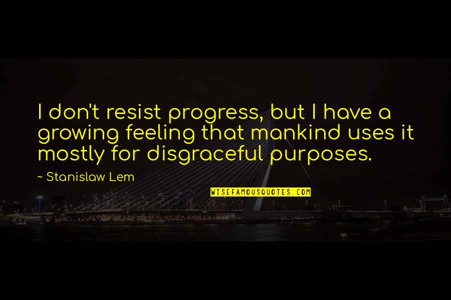 Feelings That Quotes By Stanislaw Lem: I don't resist progress, but I have a