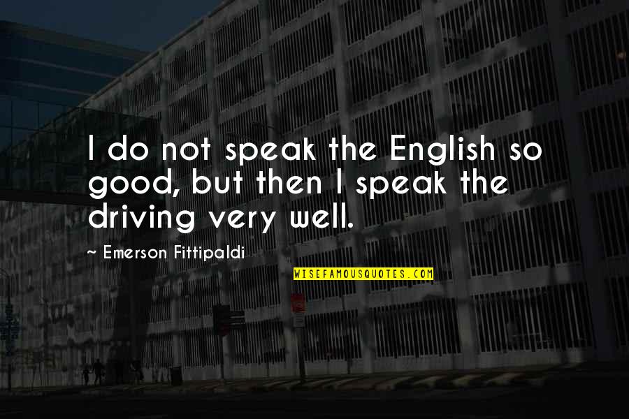 Feelings The Giver Quotes By Emerson Fittipaldi: I do not speak the English so good, Feelings The Giver Quotes By Emerson Fittipaldi: I do not speak the English so good,