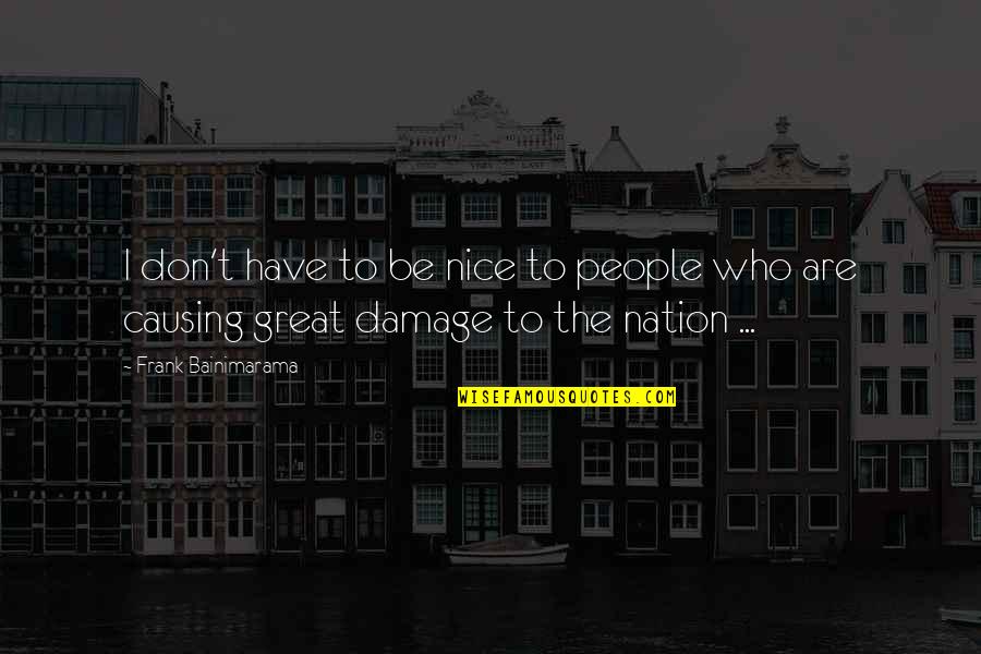 Feelings The Giver Quotes By Frank Bainimarama: I don't have to be nice to people Feelings The Giver Quotes By Frank Bainimarama: I don't have to be nice to people