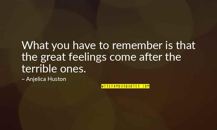 Feelings The Quotes By Anjelica Huston: What you have to remember is that the