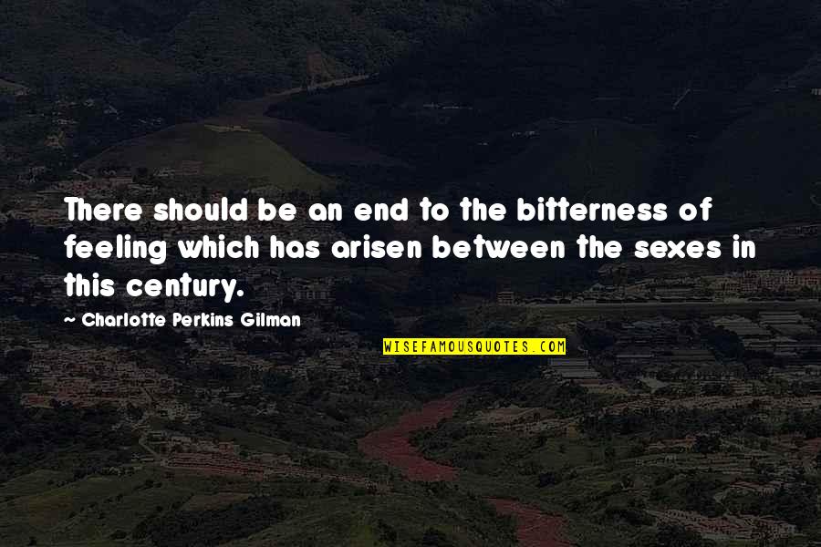 Feelings The Quotes By Charlotte Perkins Gilman: There should be an end to the bitterness