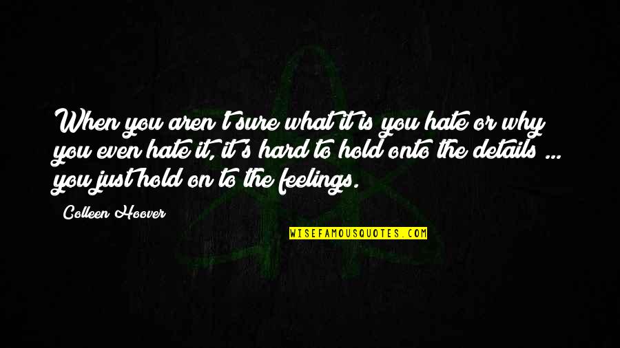 Feelings The Quotes By Colleen Hoover: When you aren't sure what it is you Feelings The Quotes By Colleen Hoover: When you aren't sure what it is you