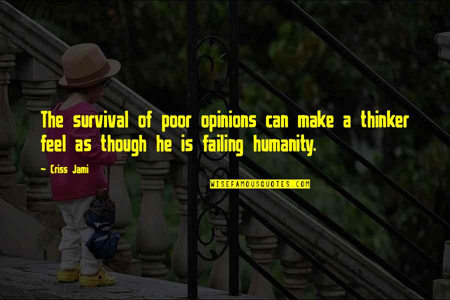 Feelings The Quotes By Criss Jami: The survival of poor opinions can make a