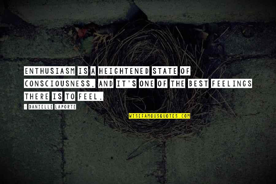 Feelings The Quotes By Danielle LaPorte: Enthusiasm is a heightened state of consciousness, and Feelings The Quotes By Danielle LaPorte: Enthusiasm is a heightened state of consciousness, and